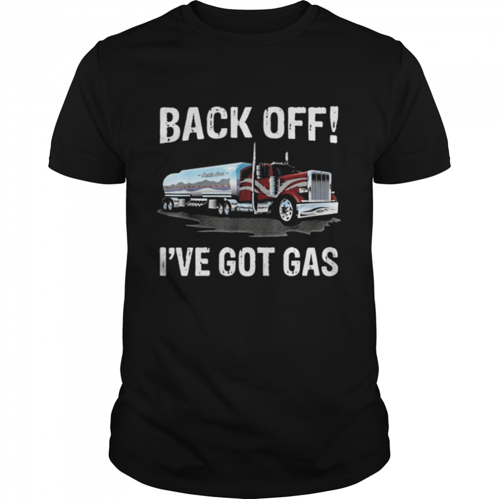 Back off Ive got gas Truck shirt