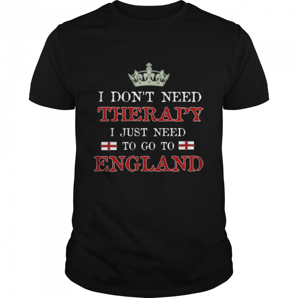 Beautiful I Just Need To Go To England shirt