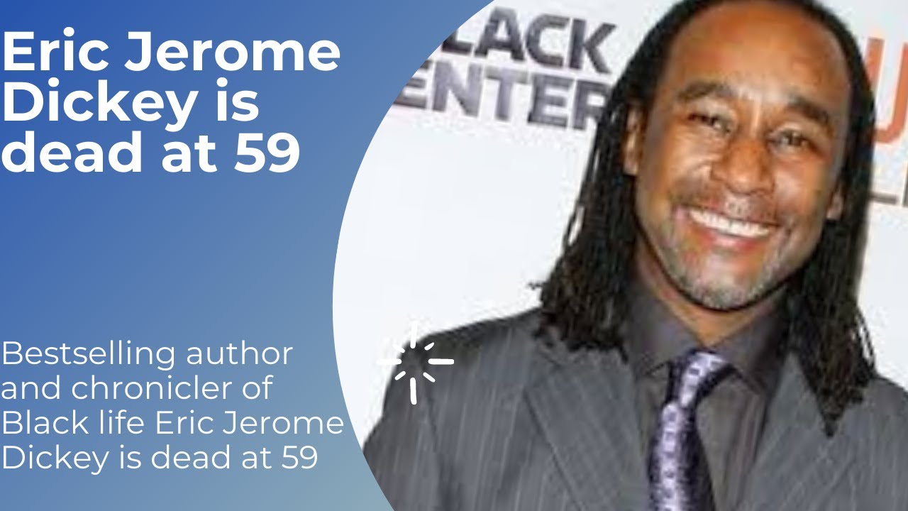 Bestselling author and chronicler of Black life Eric Jerome Dickey is dead at 59
