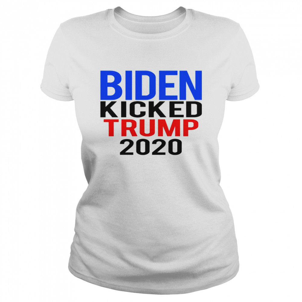 Biden Harris Kicked Trump 2020 President Joe Wins Classic Women's T-shirt