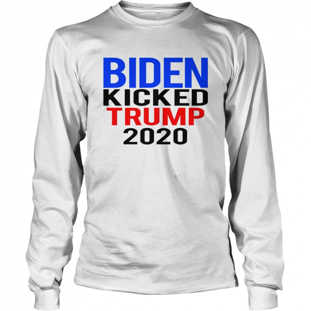 Biden Harris Kicked Trump 2020 President Joe Wins Long Sleeved T-shirt