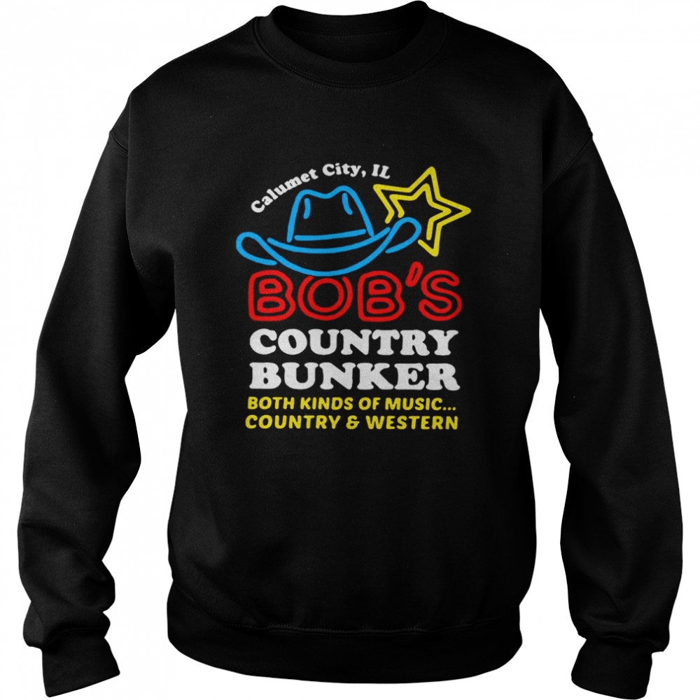 Calumet City IL Bob’s Country Bunker Both Kinds Of Music Country And Western Unisex Sweatshirt