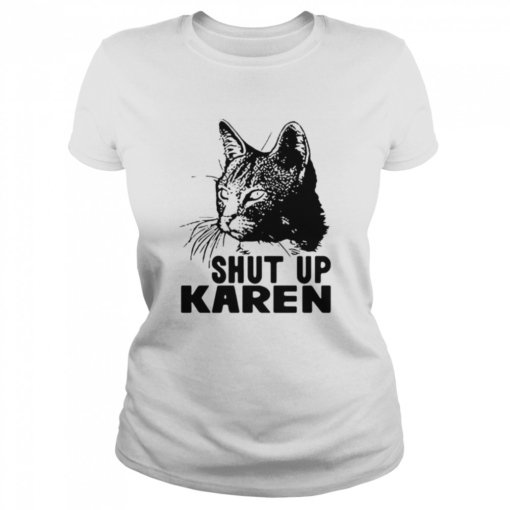 Cat Shut Up Karen Classic Women's T-shirt