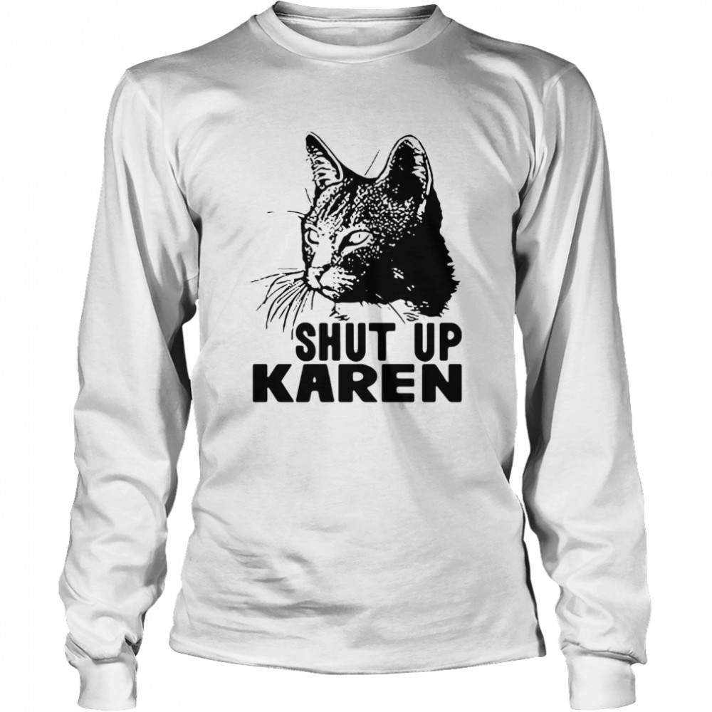 Cat Shut Up Karen Long Sleeved T-shirt