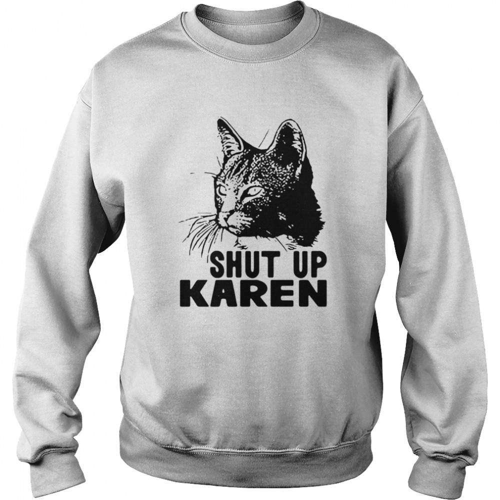 Cat Shut Up Karen Unisex Sweatshirt