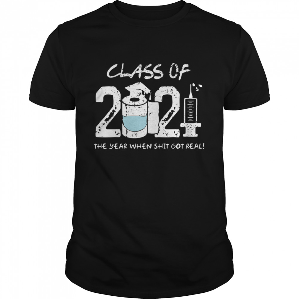 Class of 2021 the year when shit got real shirt