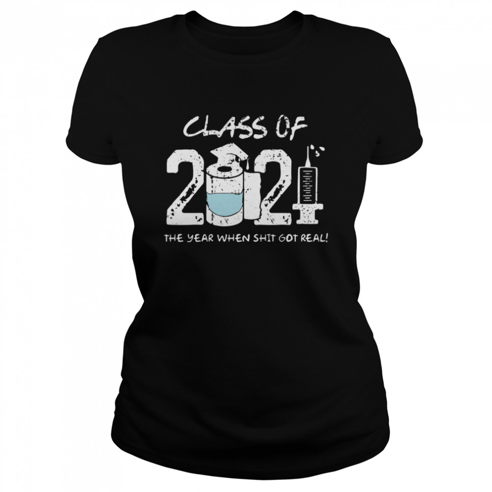Class of 2021 the year when shit got real Classic Women's T-shirt