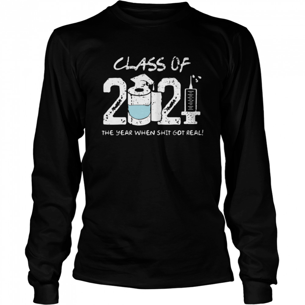 Class of 2021 the year when shit got real Long Sleeved T-shirt