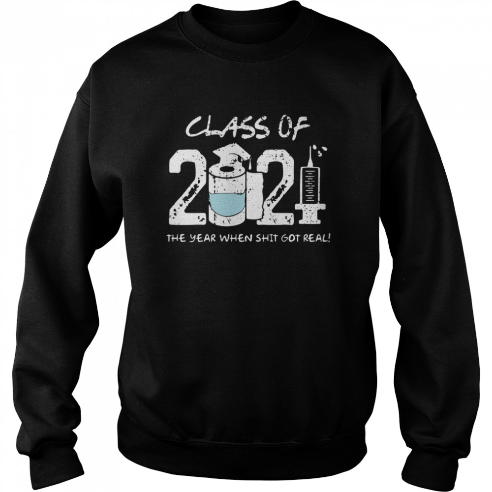 Class of 2021 the year when shit got real Unisex Sweatshirt