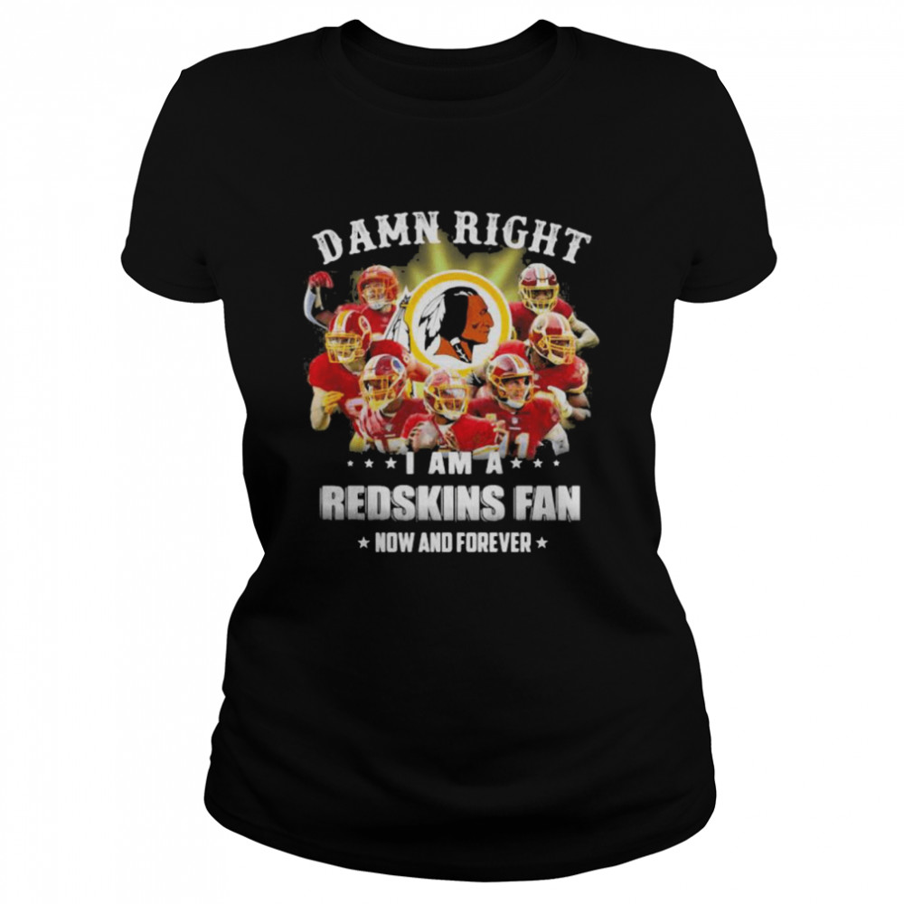 Damn Right I Am A Redskins Fan Now And Forever Team Football Classic Women's T-shirt