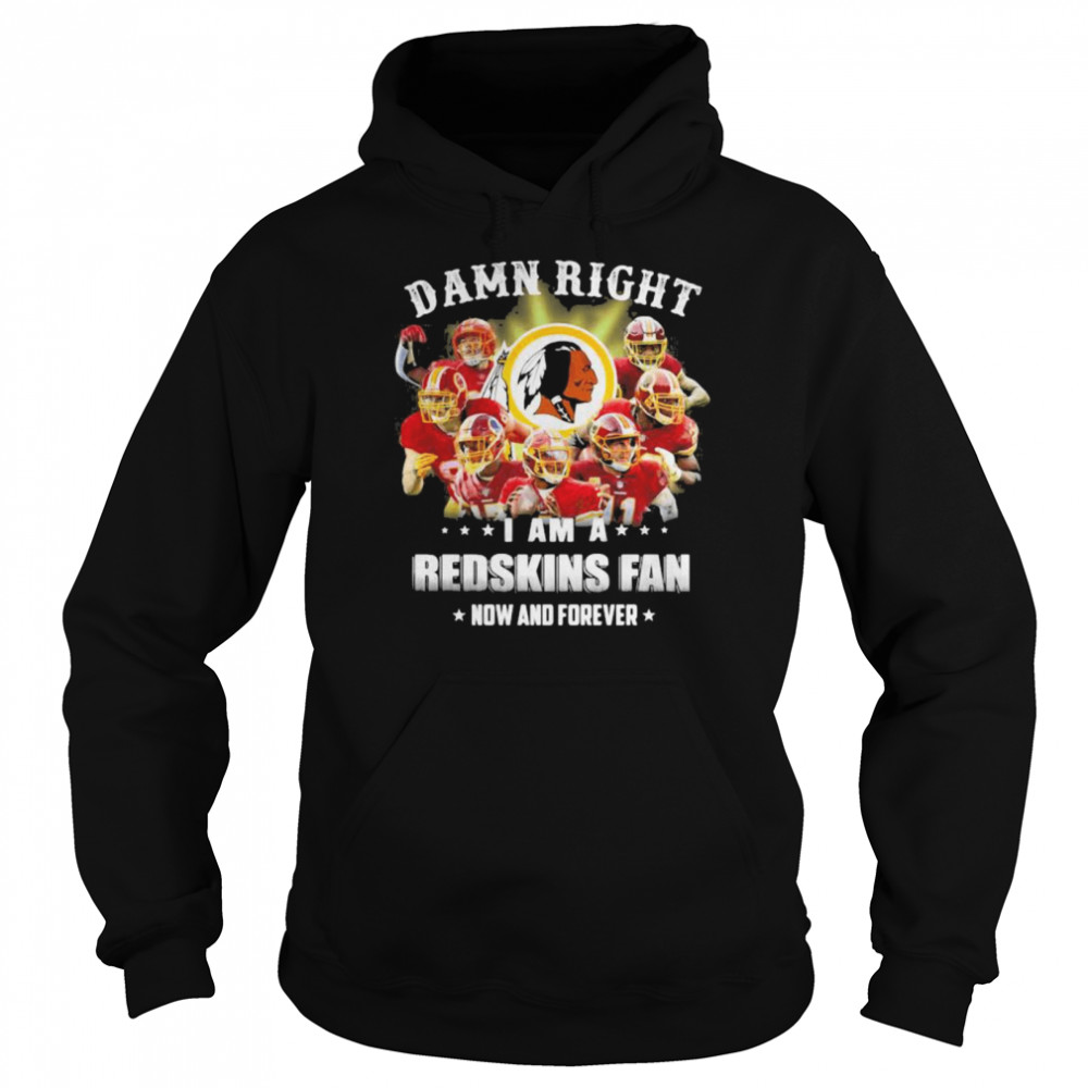 Damn Right I Am A Redskins Fan Now And Forever Team Football Unisex Hoodie