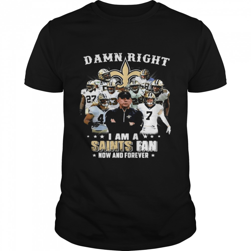 Damn Right I’m A New Orleans Saints Fan Now And Forever 2021 shirt