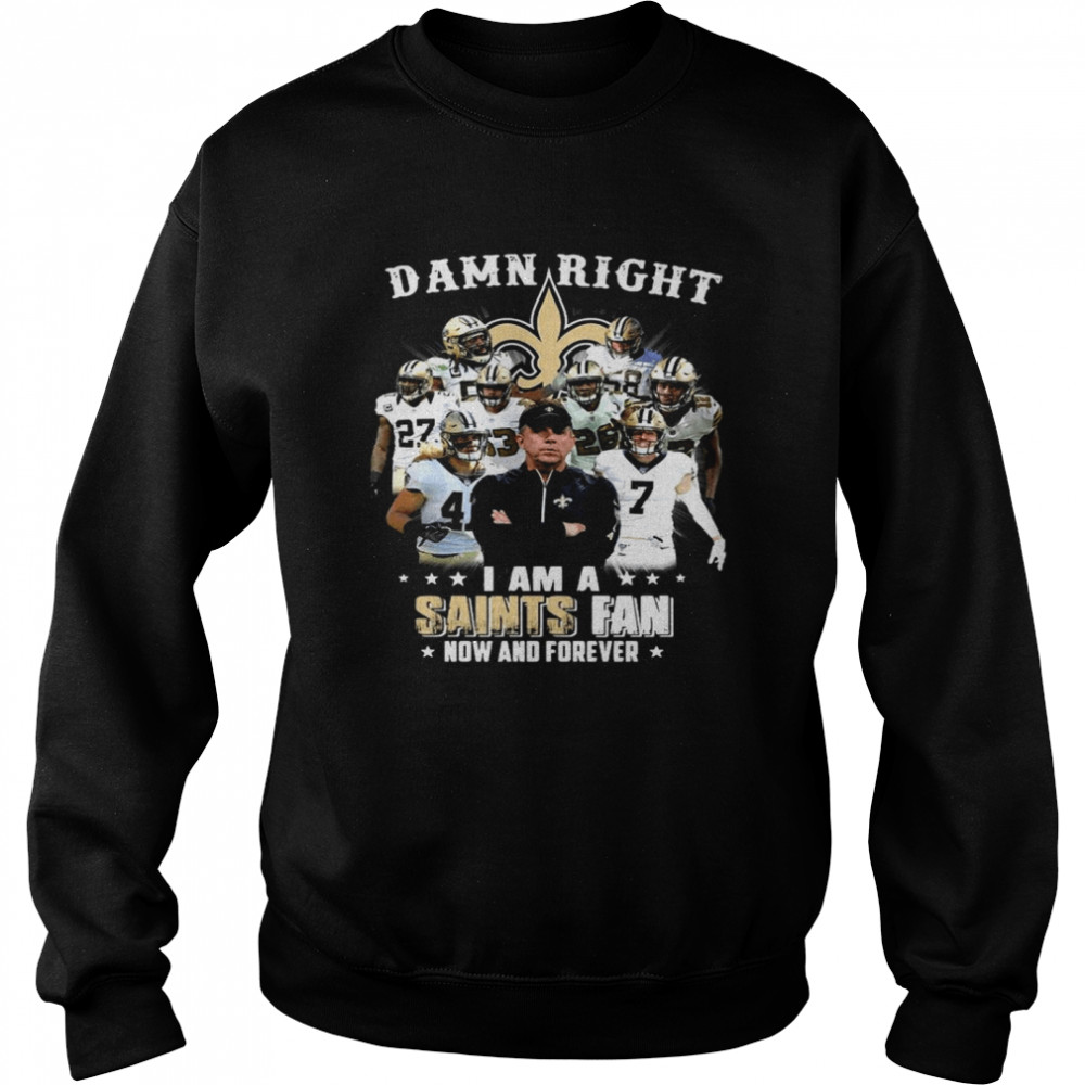 Damn Right I’m A New Orleans Saints Fan Now And Forever 2021 Unisex Sweatshirt