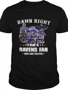 Damn Right Im A Ravens Fan Now And Forever 2021 shirt