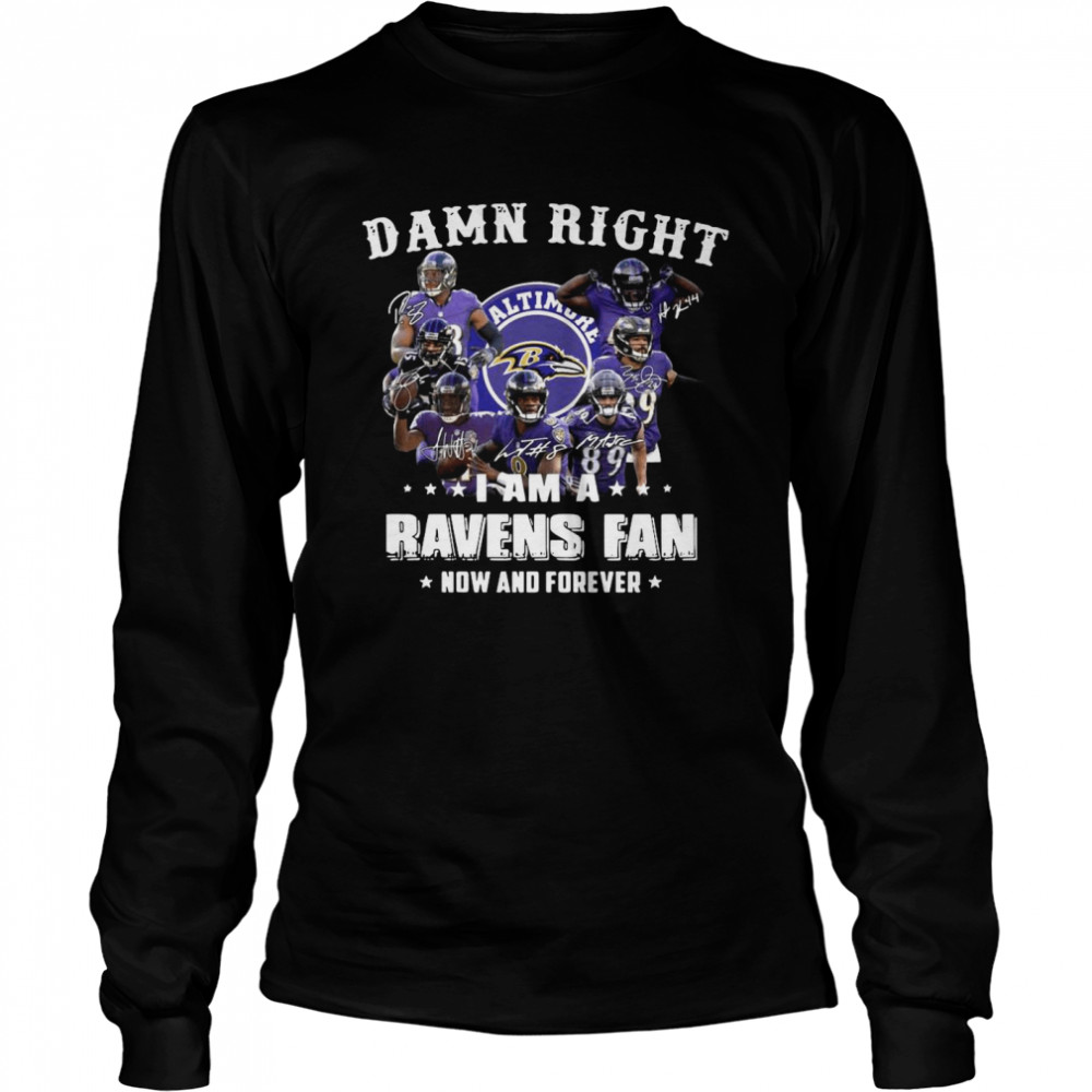 Damn Right Im A Ravens Fan Now And Forever 2021 Long Sleeved T-shirt