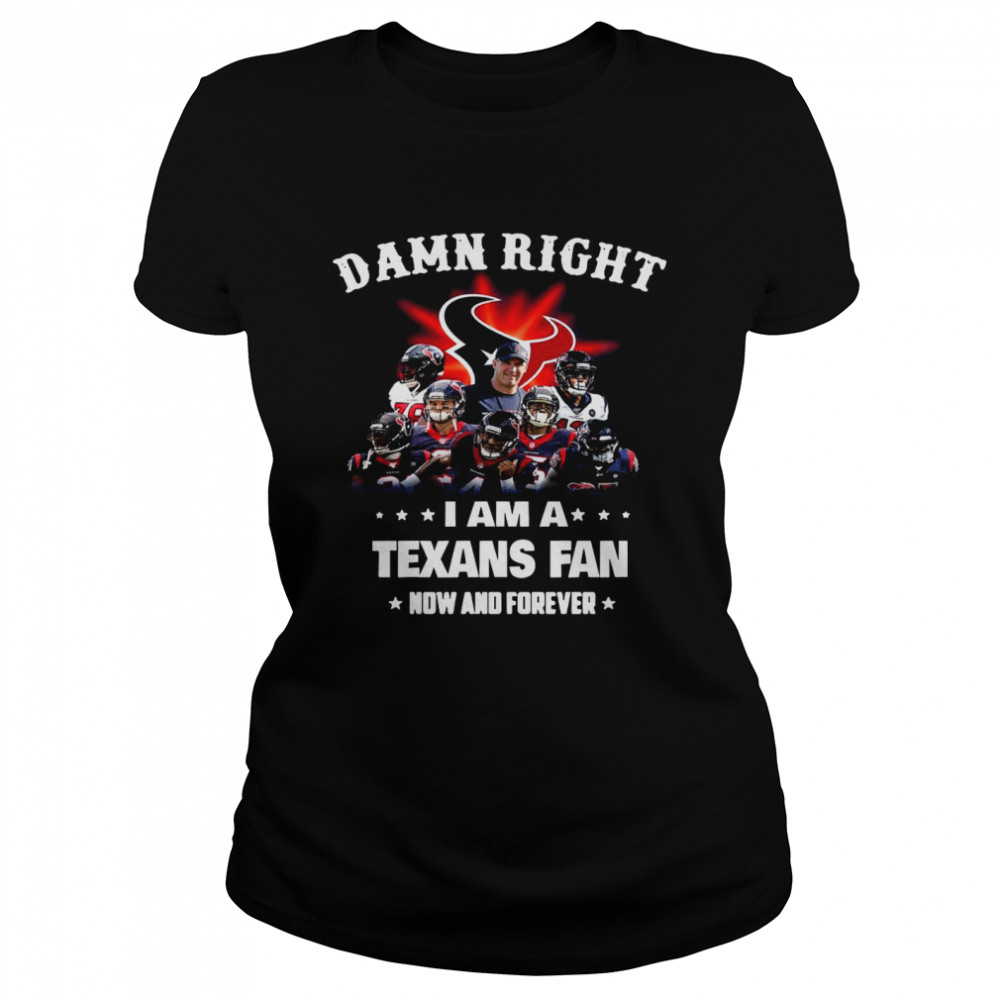 Damn Right Im A Texans Fan Now And Forever 2021 Classic Women's T-shirt