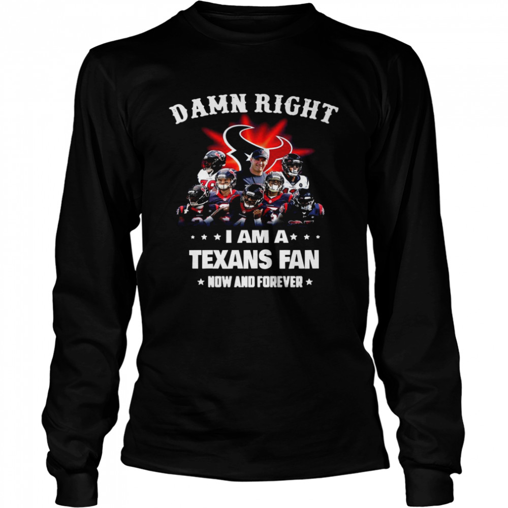 Damn Right Im A Texans Fan Now And Forever 2021 Long Sleeved T-shirt