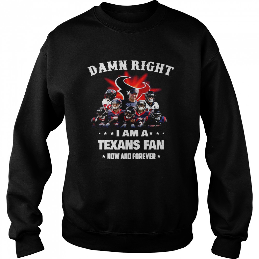 Damn Right Im A Texans Fan Now And Forever 2021 Unisex Sweatshirt