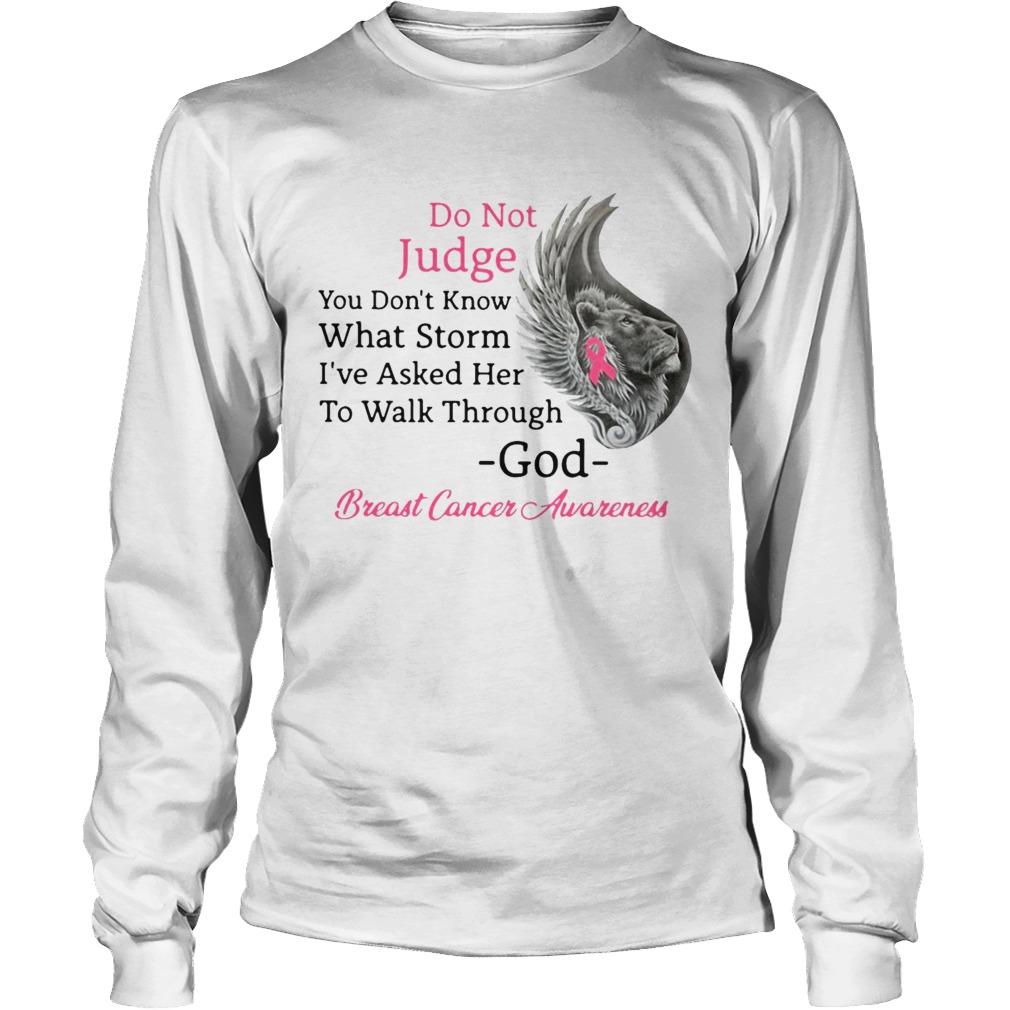 Do Not Judge You Dont Know What Storm Ive Asked Her To Walk Through God Breast Cancer Awareness s Long Sleeve