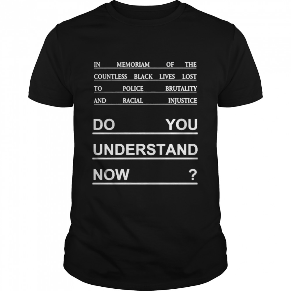 Do you understand now shirt