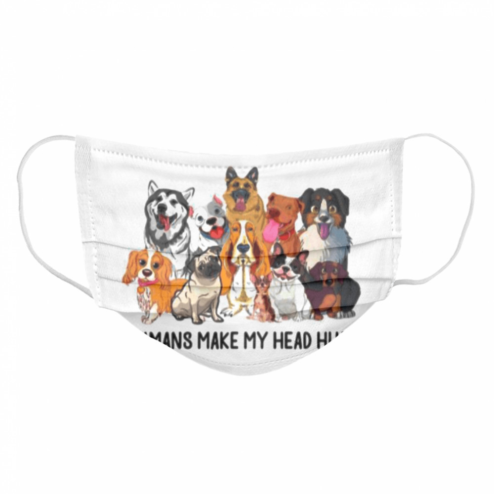 Dogs Make Me Happy Humans Make My Head Hurt Cloth Face Mask