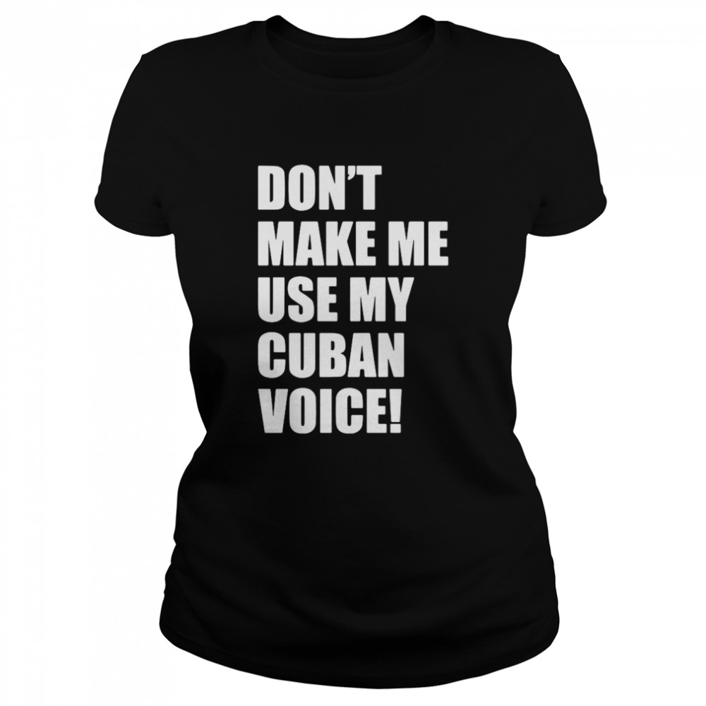 Don’t Make Me Use My Cuban Voice Classic Women's T-shirt