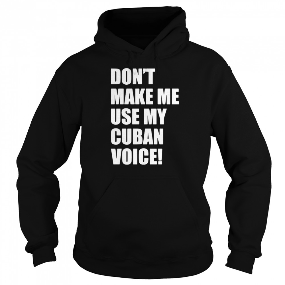 Don’t Make Me Use My Cuban Voice Unisex Hoodie