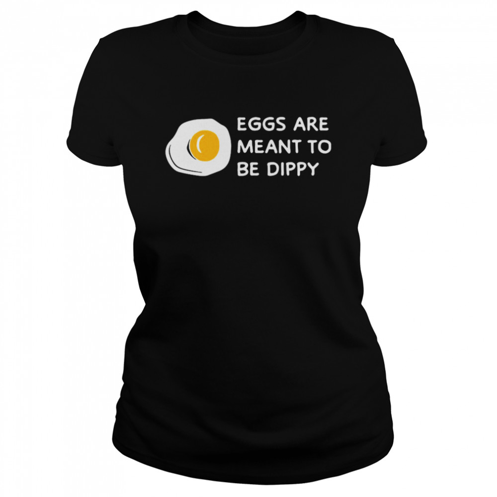 Eggs Are Meant To Be Dippy Classic Women's T-shirt