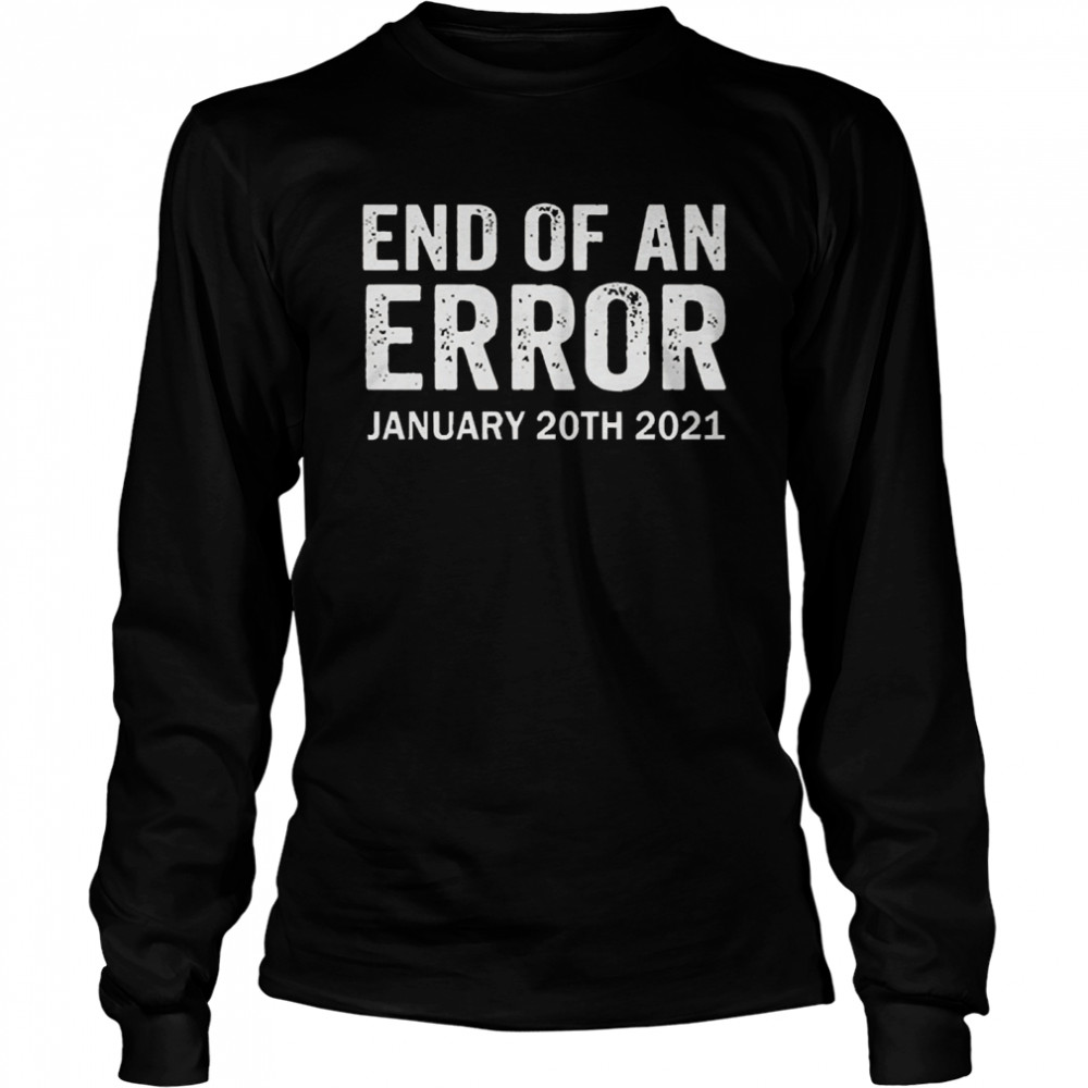 End of an error january 20th 2021 Joe Biden Long Sleeved T-shirt