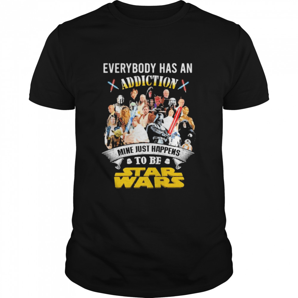 Everybody Has An Addiction Mine Just Happens To Be Star Wars shirt