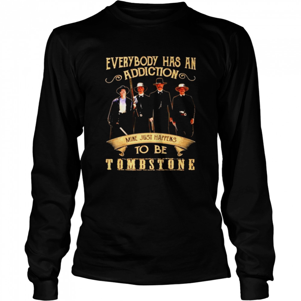 Everybody has an addiction mine just happens to be Tombstone Long Sleeved T-shirt