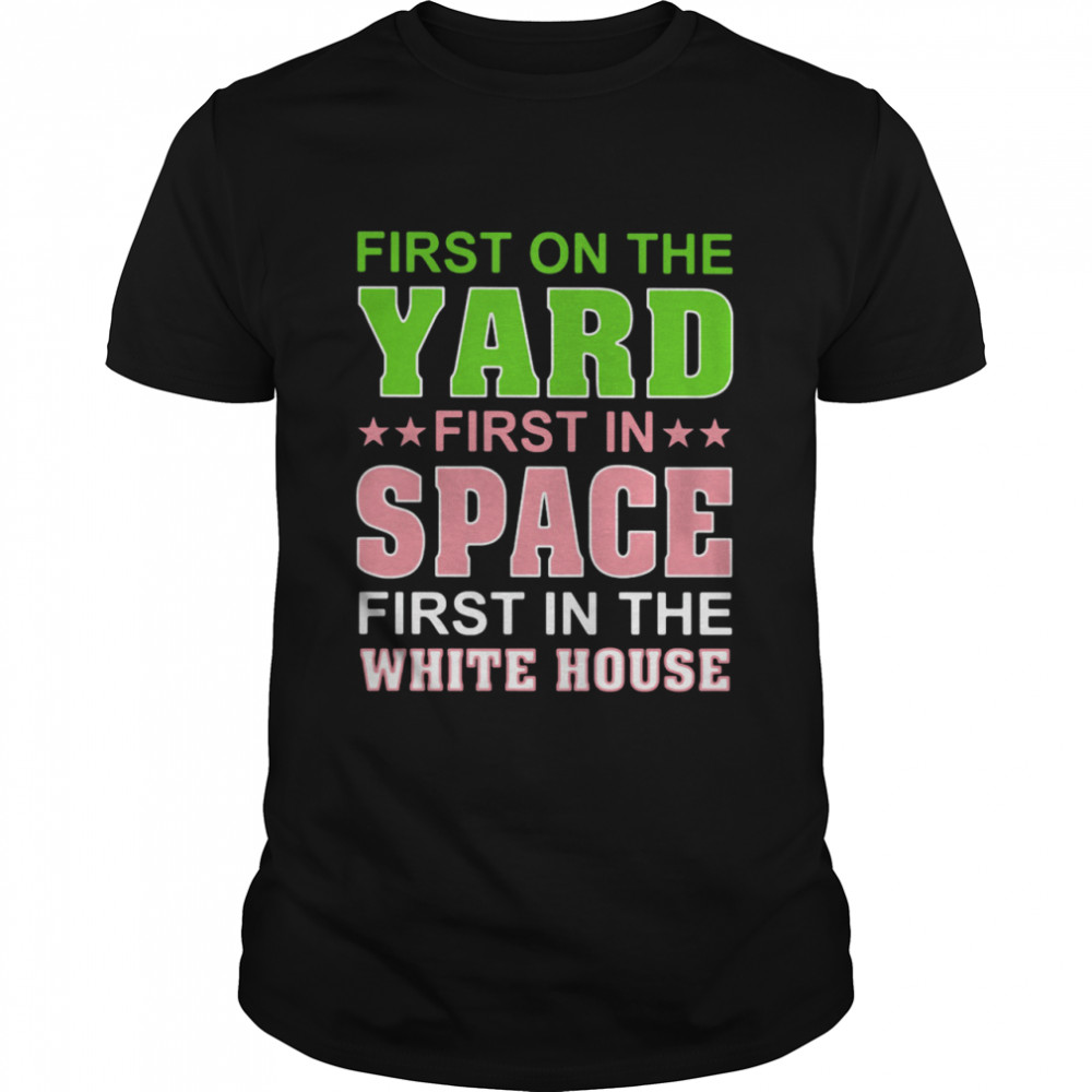 First On The Yard First In Space First In The White House shirt