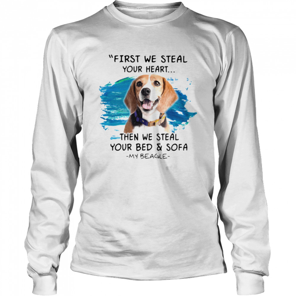 First We Steal Your Heart Then We Steal Your Bed And Sofa My Beagle Long Sleeved T-shirt
