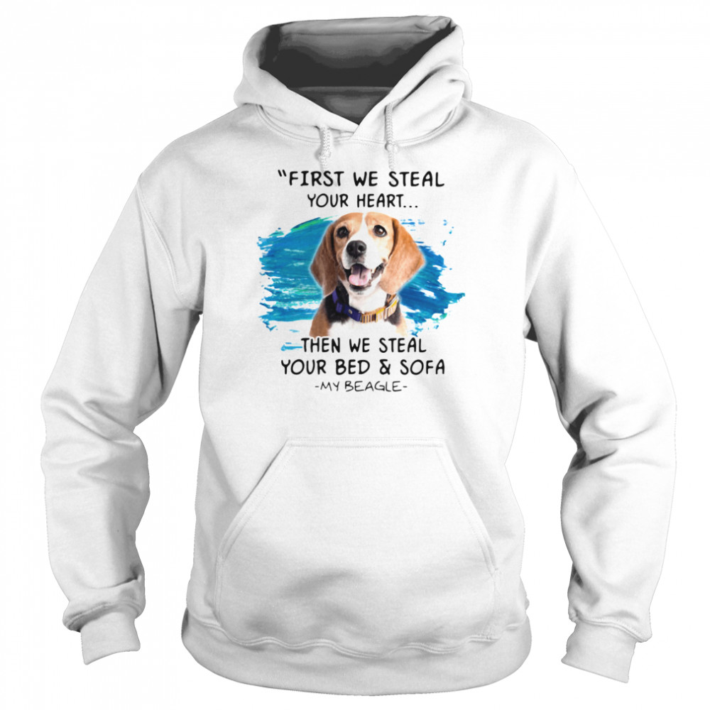 First We Steal Your Heart Then We Steal Your Bed And Sofa My Beagle Unisex Hoodie