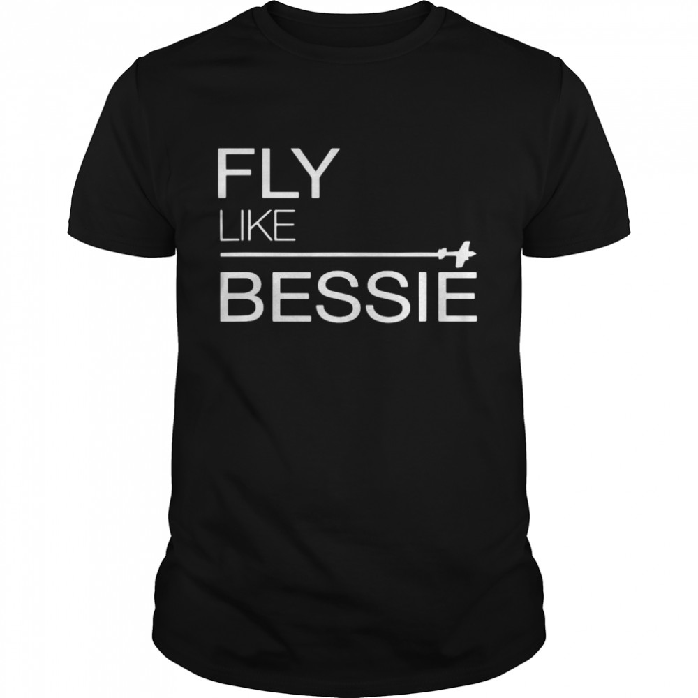 Fly Like – First African American Woman Pilot Bessie shirt