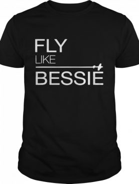 Fly Like – First African American Woman Pilot Bessie shirt