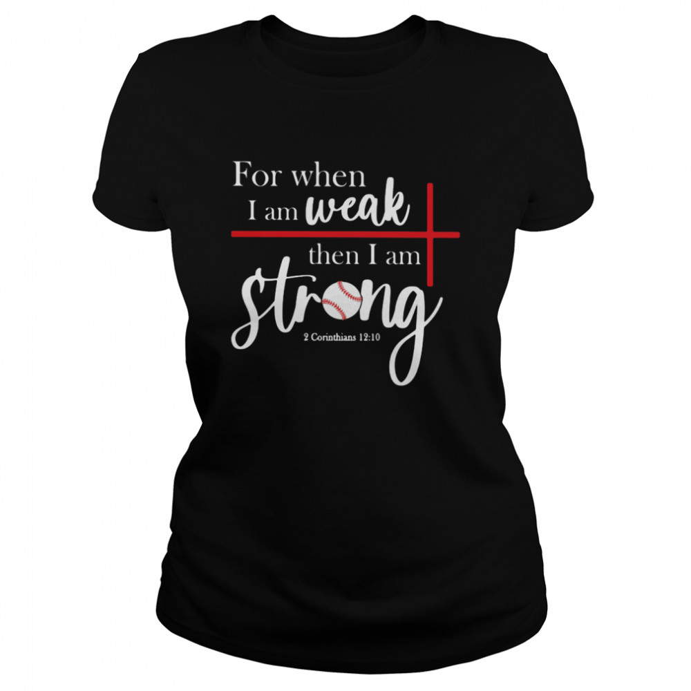 For When I Am Weak Then I Am Strong Baseball Classic Women's T-shirt