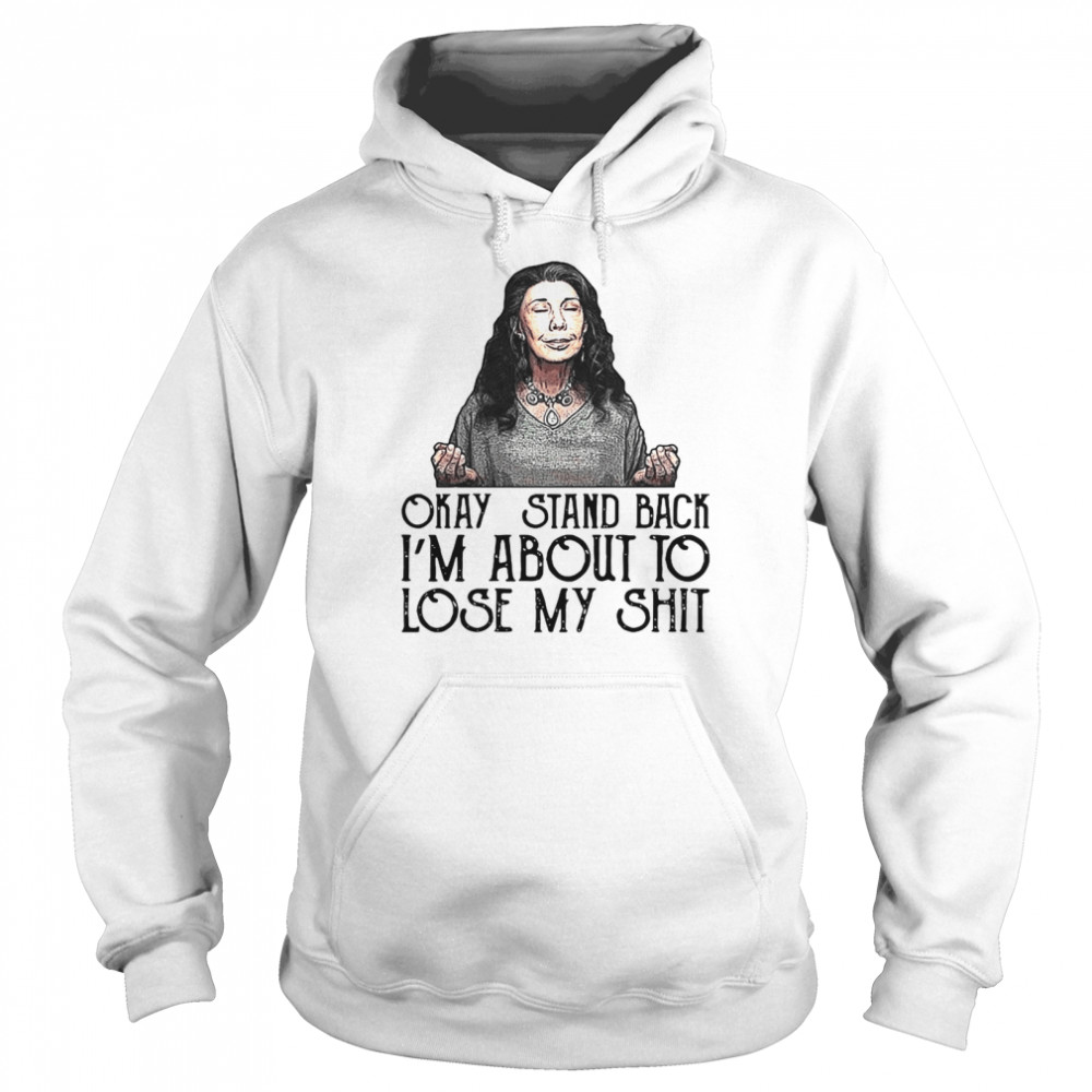Frankie Okay Stand Back I’m About To Lose My Shit Unisex Hoodie