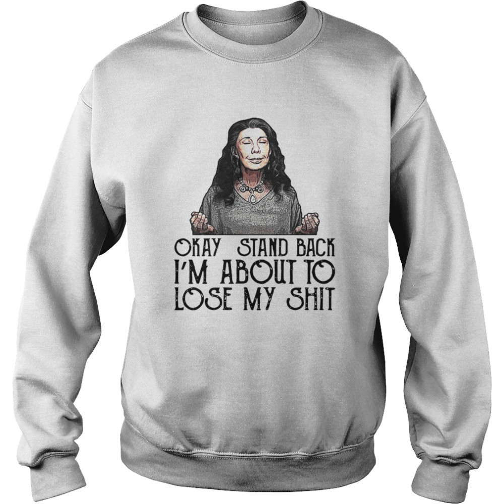 Frankie Okay Stand Back I’m About To Lose My Shit Unisex Sweatshirt