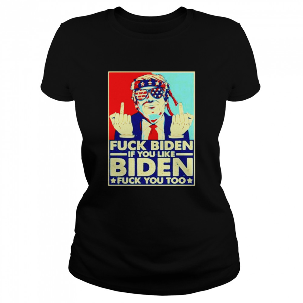 Fuck Biden if you like Biden fuck you too Classic Women's T-shirt