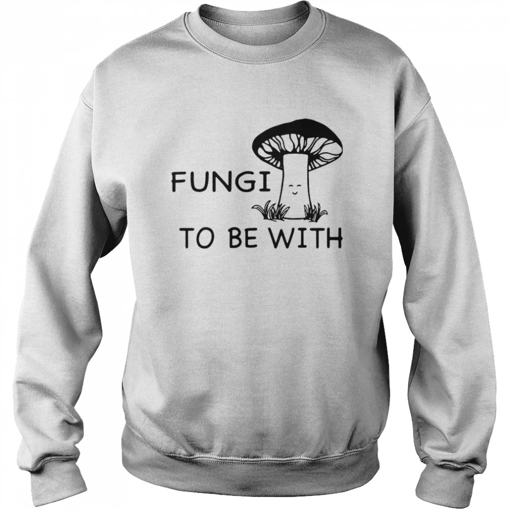 Fungi To Be With Mushroom Unisex Sweatshirt