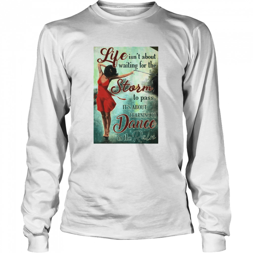 Girl Life Isn’t About Waiting For The Storm To Pass It’s About Learning To Dancing In The Rain Long Sleeved T-shirt