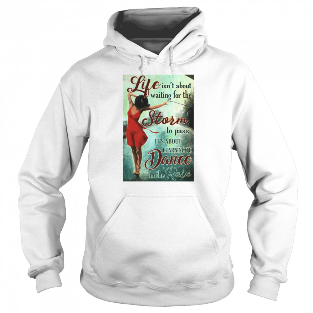 Girl Life Isn’t About Waiting For The Storm To Pass It’s About Learning To Dancing In The Rain Unisex Hoodie