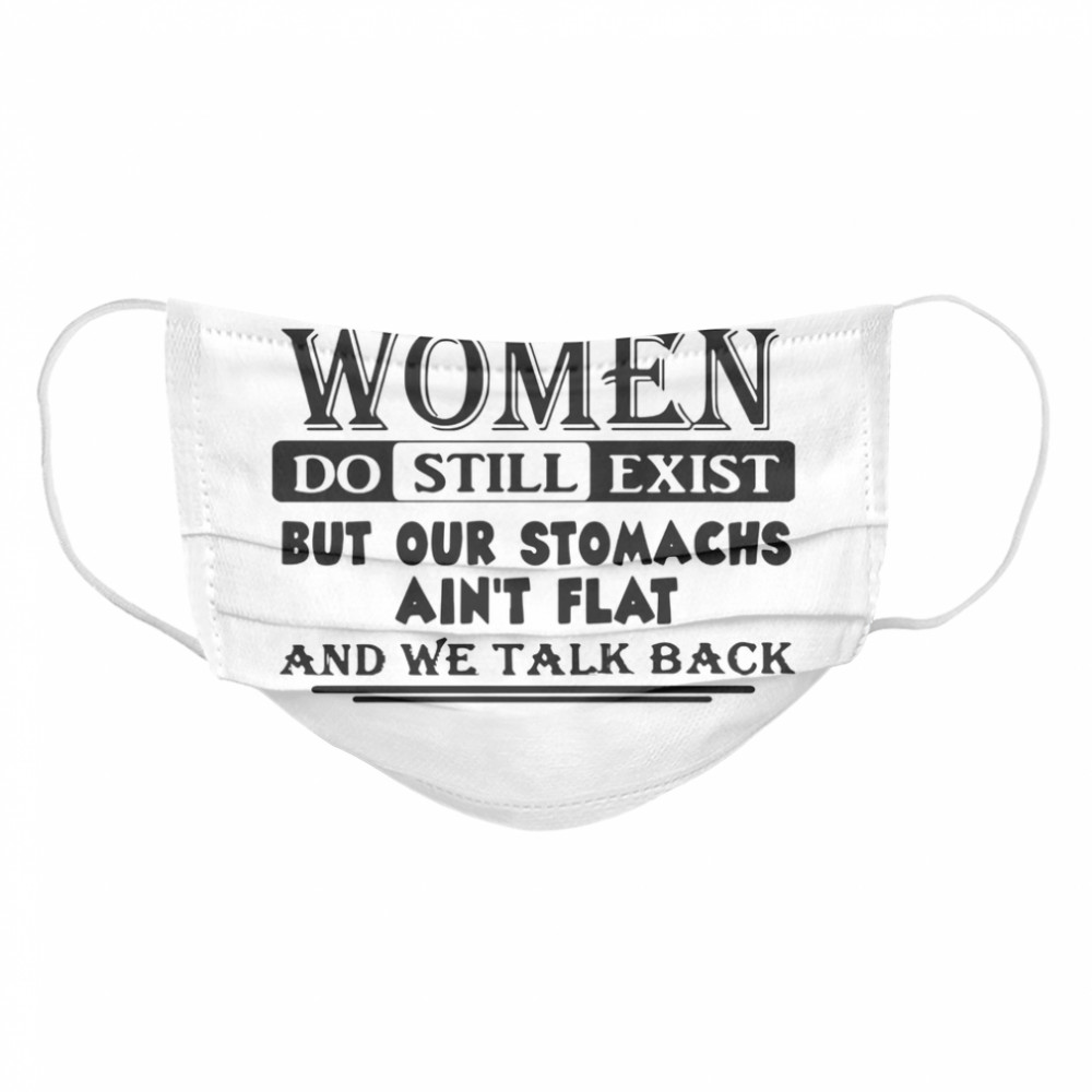 Good Women Do Still Exist But Our Stomachs Ain't Flat And We Talk Back Cloth Face Mask