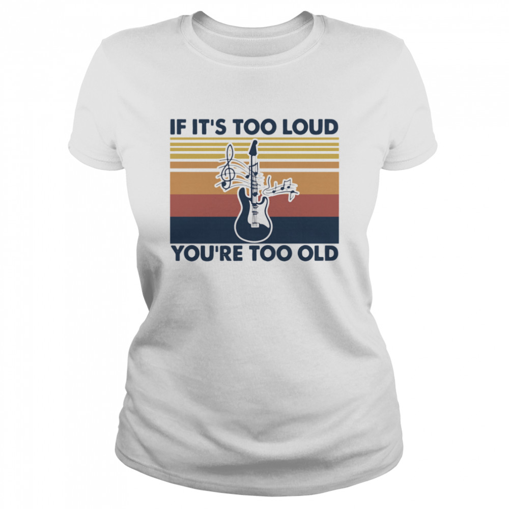 Guitar If Its Too Loud Youre Too Old Vintage Retro Classic Women's T-shirt