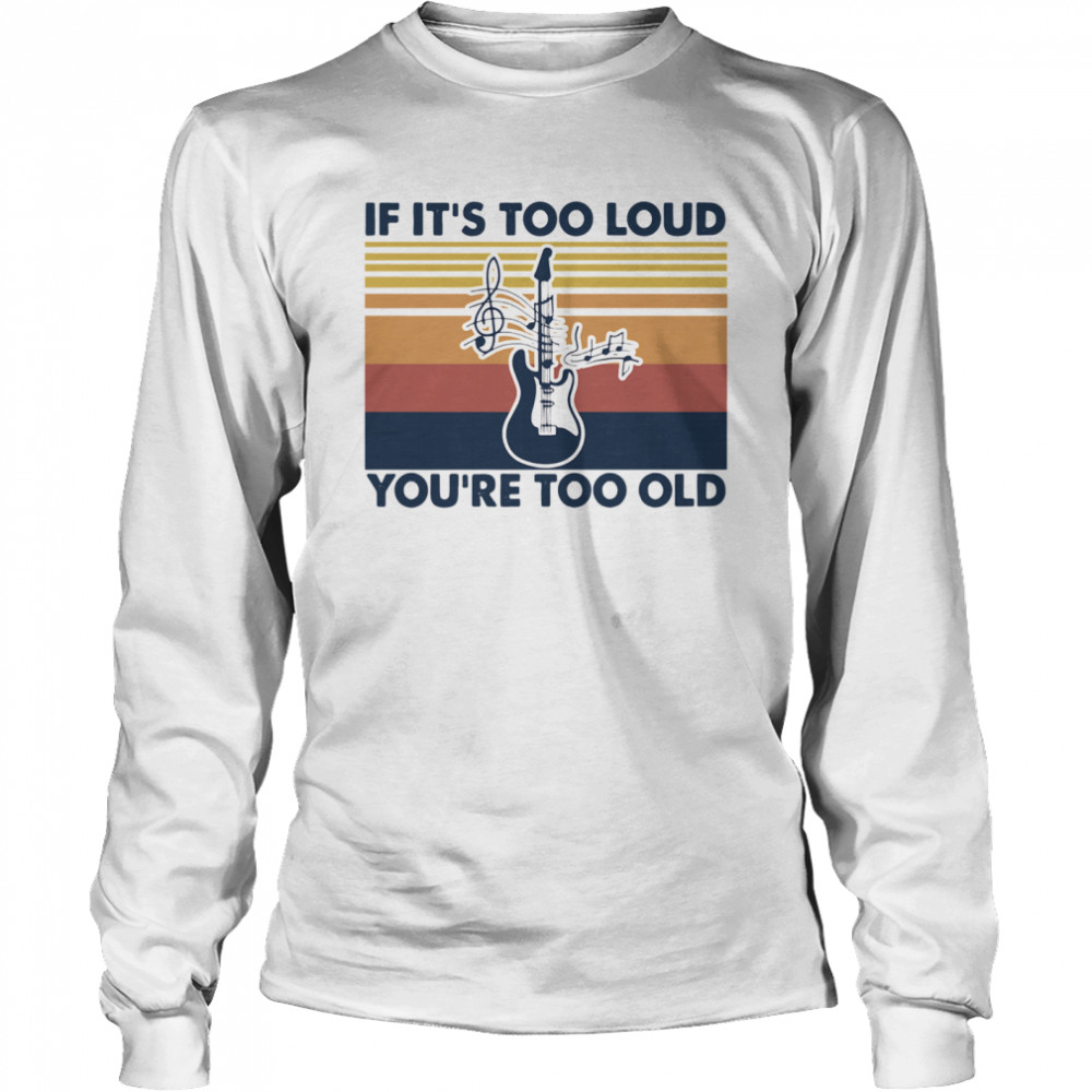 Guitar If Its Too Loud Youre Too Old Vintage Retro Long Sleeved T-shirt