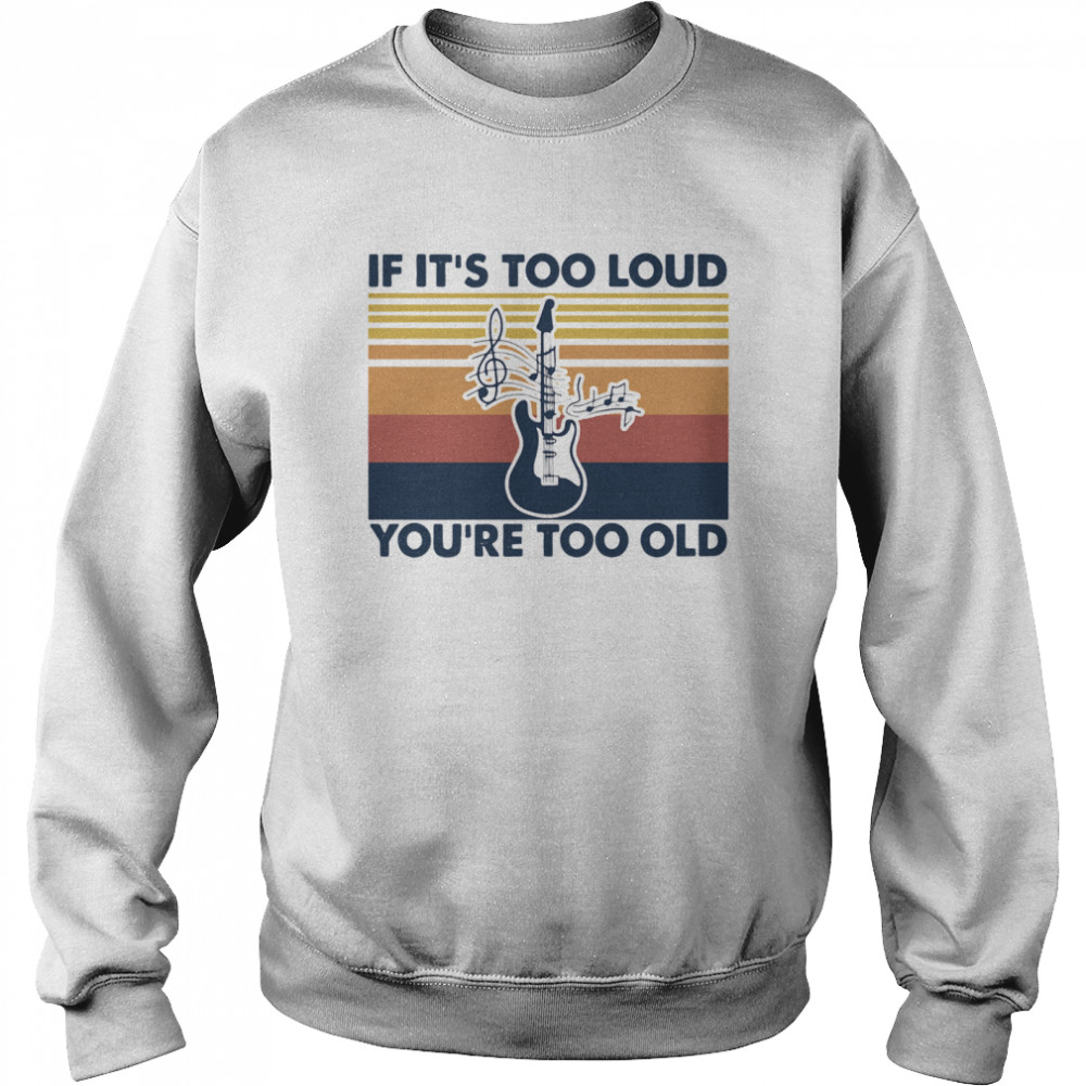 Guitar If Its Too Loud Youre Too Old Vintage Retro Unisex Sweatshirt