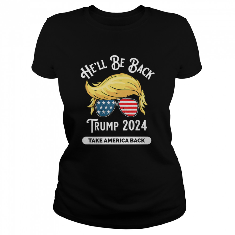 He'll Be Back Trumo 2024 Take America Back Hair And Glass American Flag Classic Women's T-shirt