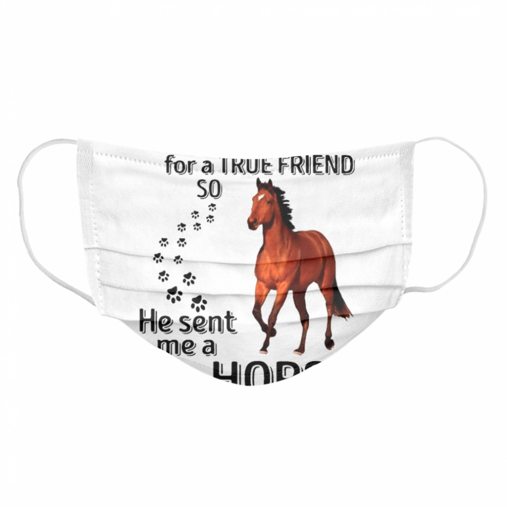 I Asked God For A True Friend So He Sent Me A Horse Cloth Face Mask