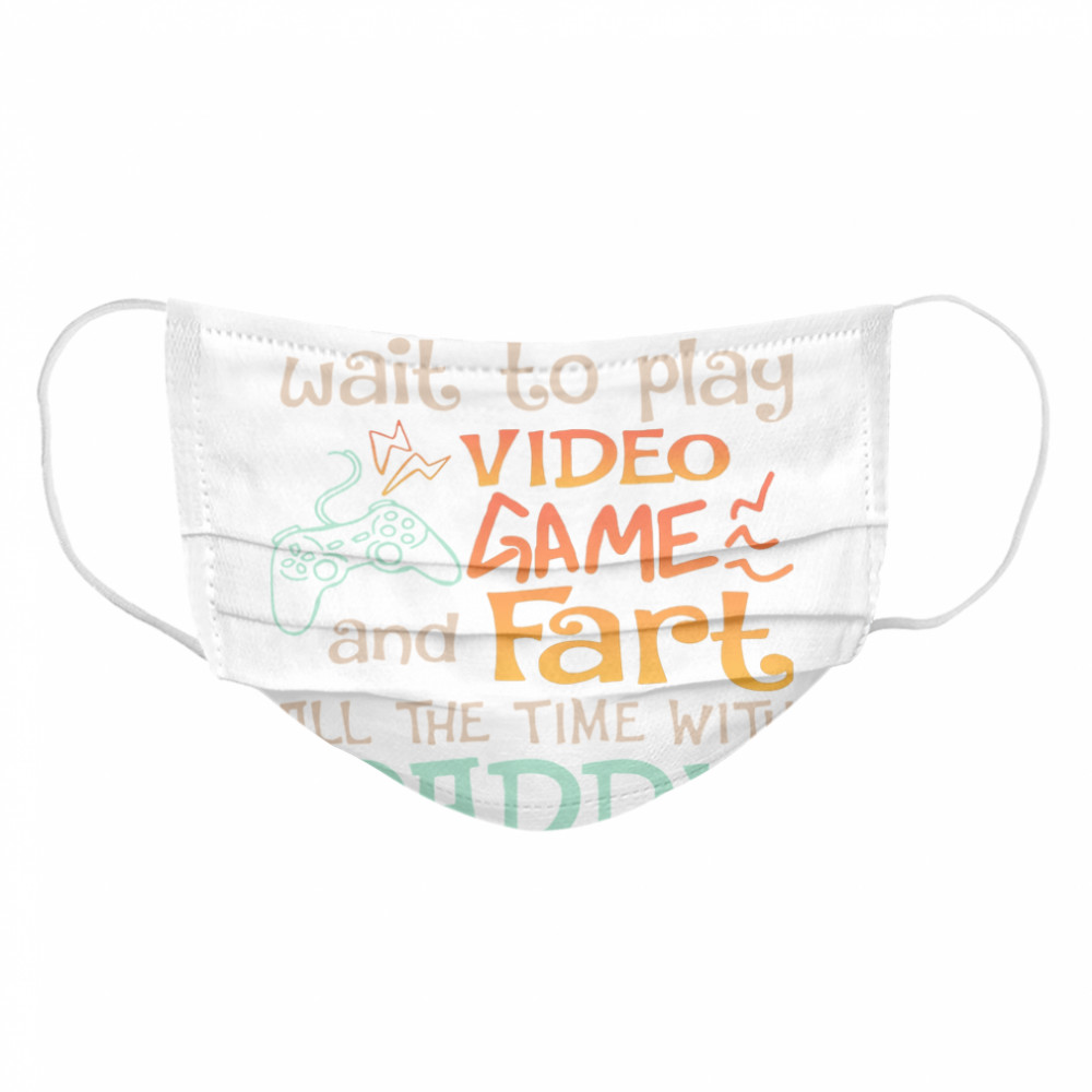 I Can't Wait To Play Video Game And Fart All The Time With Daddy Cloth Face Mask